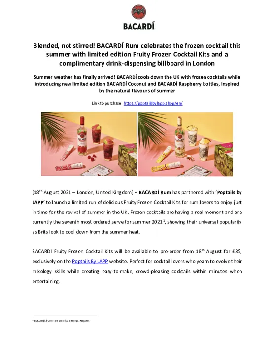  BLENDED, NOT STIRRED! BACARDÍ RUM CELEBRATES THE FROZEN COCKTAIL THIS SUMMER WITH LIMITED EDITION FRUITY FROZEN COCKTAIL KITS AND A COMPLIMENTARY DRINK-DISPENSING BILLBOARD IN LONDON